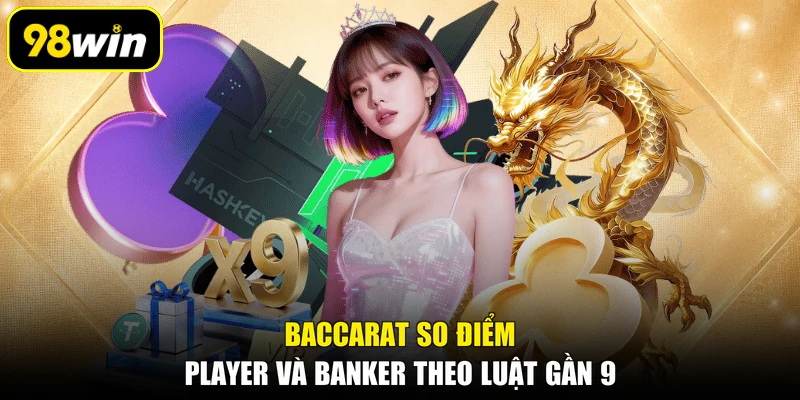 Baccarat so điểm Player và Banker theo luật gần 9