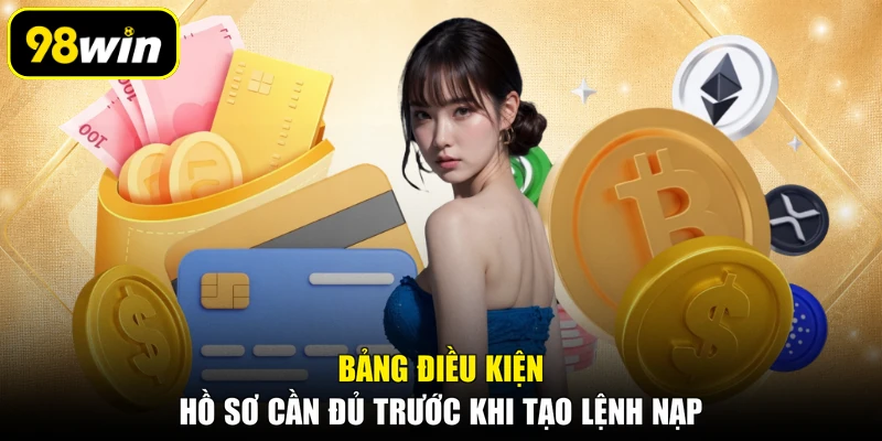 Bảng điều kiện hồ sơ cần đủ trước khi tạo lệnh nạp