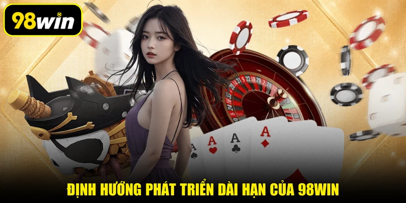 Định hướng phát triển dài hạn của 98WIN