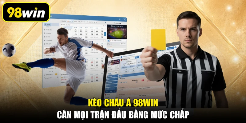 Kèo Châu Á 98WIN, Cân Mọi Trận Đấu Bằng Mức Chấp