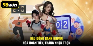 Kèo Đồng Banh 98WIN: Hòa Hoàn Tiền, Thắng Nhận Trọn