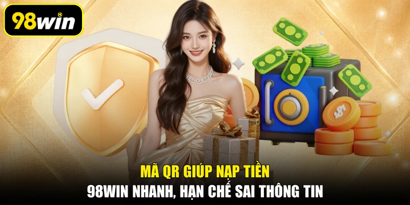 Mã QR giúp nạp tiền 98WIN nhanh, hạn chế sai thông tin