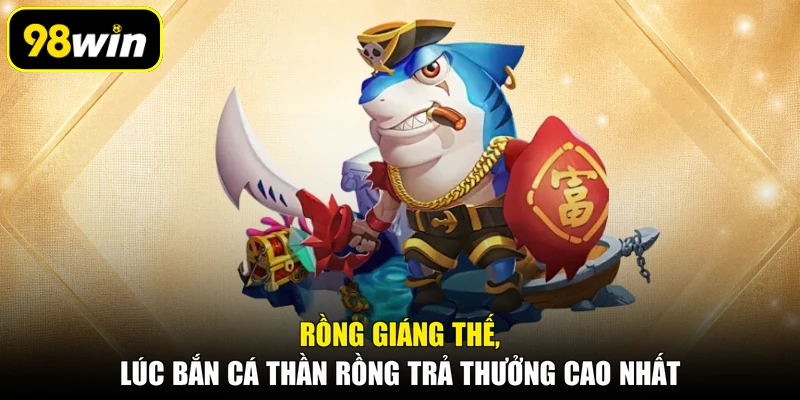 Rồng giáng thế, lúc bắn cá thần rồng trả thưởng cao nhất