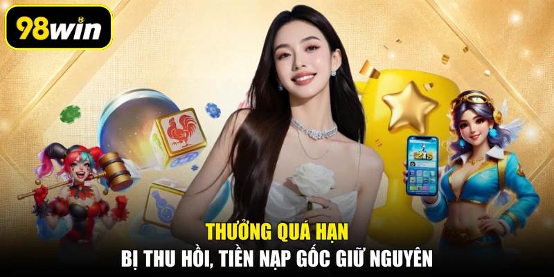 Thưởng quá hạn bị thu hồi, tiền nạp gốc giữ nguyên