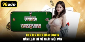 Tiến Lên Miền Nam 98WIN, Nắm Luật Để Về Nhất Mỗi Ván